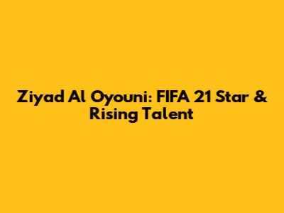 Ziyad Al Oyouni: FIFA 21 Star & Rising Talent