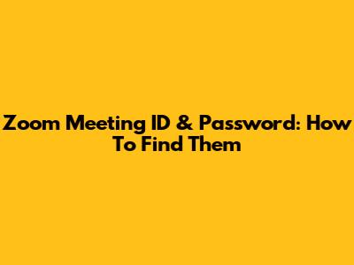 Zoom Meeting ID & Password: How To Find Them